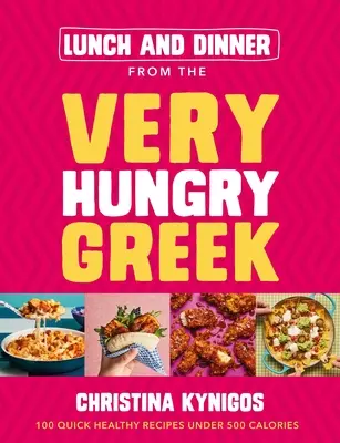 Ebéd és vacsora a Nagyon éhes görögtől: 100 gyors egészséges recept 500 kalória alatt - Lunch and Dinner from the Very Hungry Greek: 100 Quick Healthy Recipes Under 500 Calories