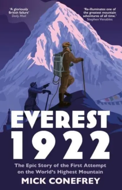 Everest 1922 - A világ legmagasabb hegyének első megmászásának epikus története (Conefrey Mick (szerző)) - Everest 1922 - The Epic Story of the First Attempt on the World's Highest Mountain (Conefrey Mick (author))