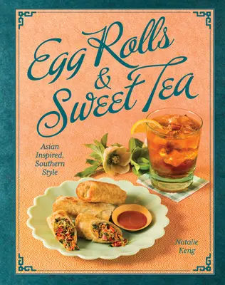 Tojástekercs és édes tea: Ázsiai ihletésű, déli stílusban - Egg Rolls & Sweet Tea: Asian Inspired, Southern Style