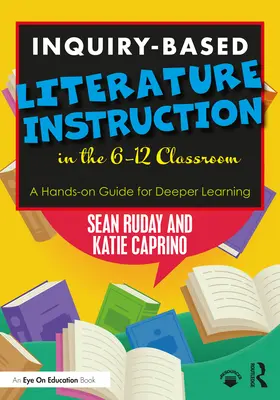 Kutatásalapú irodalomoktatás a 6-12. osztályban: A Hands-on Guide for Deeper Learning - Inquiry-Based Literature Instruction in the 6-12 Classroom: A Hands-on Guide for Deeper Learning