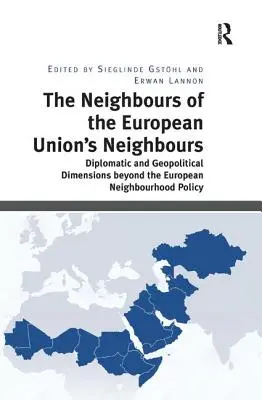 Az Európai Unió szomszédai: Diplomáciai és geopolitikai dimenziók az európai szomszédságpolitikán túl - The Neighbours of the European Union's Neighbours: Diplomatic and Geopolitical Dimensions Beyond the European Neighbourhood Policy