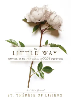 A kis út: Elmélkedések a kicsiség öröméről Isten végtelen szeretetében - The Little Way: Reflections on the Joy of Smallness in God's Infinite Love