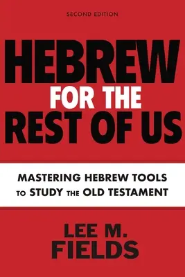 Héberül a többieknek, második kiadás: A héber eszközök használata az Ószövetség tanulmányozásához - Hebrew for the Rest of Us, Second Edition: Using Hebrew Tools to Study the Old Testament