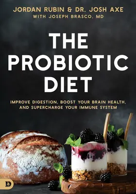 A probiotikus diéta: Javítsa az emésztést, fokozza az agy egészségét, és töltse fel az immunrendszerét - The Probiotic Diet: Improve Digestion, Boost Your Brain Health, and Supercharge Your Immune System