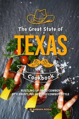 A nagy Texas állam szakácskönyve: Cowboy-stílusú ételek - The Great State of Texas Cookbook: Rustling Up Food Cowboy-Style