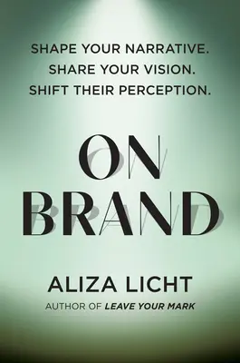 On Brand: Shape Your Narrative. Share Your Vision. Shift Their Perception.