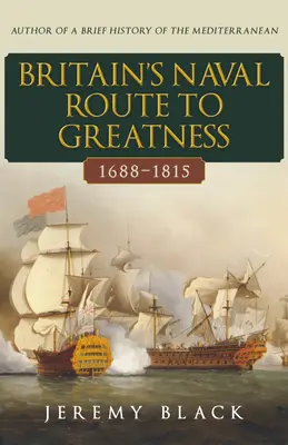 Nagy-Britannia tengeri útja a nagyság felé 1688-1815 - Britain's Naval Route to Greatness 1688-1815