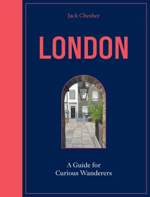 London: A Guide for Curious Wanderers: A Sunday Times bestsellere - London: A Guide for Curious Wanderers: The Sunday Times Bestseller