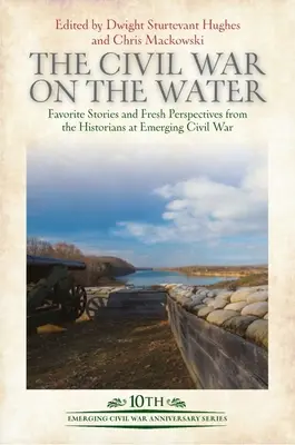 Polgárháború a vízen: Kedvenc történetek és friss nézőpontok a feltörekvő polgárháborús történészektől - The Civil War on the Water: Favorite Stories and Fresh Perspectives from the Historians at Emerging Civil War