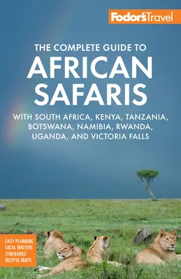 Fodor's the Complete Guide to African Safaris: Dél-Afrika, Kenya, Tanzánia, Botswana, Namíbia, Ruanda, Uganda és a Viktória-vízesés. - Fodor's the Complete Guide to African Safaris: With South Africa, Kenya, Tanzania, Botswana, Namibia, Rwanda, Uganda, and Victoria Falls