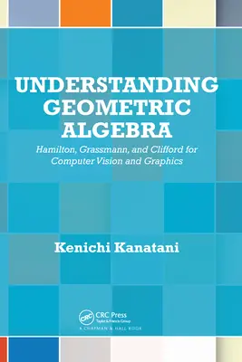 A geometriai algebra megértése: Hamilton, Grassmann és Clifford a számítógépes látás és grafika számára - Understanding Geometric Algebra: Hamilton, Grassmann, and Clifford for Computer Vision and Graphics