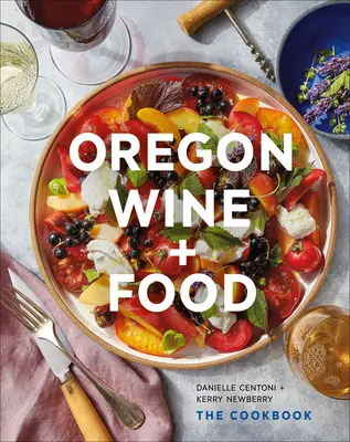 Oregon Wine + Food: A szakácskönyv - Oregon Wine + Food: The Cookbook