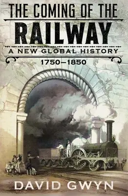 A vasút eljövetele: Egy új globális történelem, 1750-1850 - The Coming of the Railway: A New Global History, 1750-1850