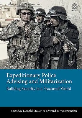 Expedíciós rendőri tanácsadás és militarizáció: A biztonság megteremtése egy széttöredezett világban - Expeditionary Police Advising and Militarization: Building Security in a Fractured World