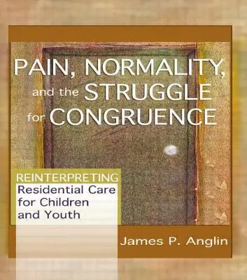 Fájdalom, normalitás és a kongruenciáért folytatott küzdelem: A gyermekek és fiatalok bentlakásos ellátásának újraértelmezése - Pain, Normality, and the Struggle for Congruence: Reinterpreting Residential Care for Children and Youth