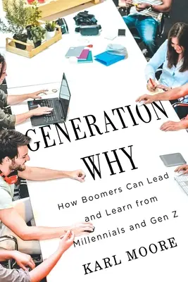 Miért generáció: Hogyan vezethetnek és tanulhatnak a boomerek az ezredfordulósoktól és a Z generációtól? - Generation Why: How Boomers Can Lead and Learn from Millennials and Gen Z