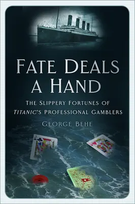 A sors kezét osztja: A Titanic profi szerencsejátékosainak sikamlós szerencséje - Fate Deals a Hand: The Slippery Fortunes of Titanic's Professional Gamblers