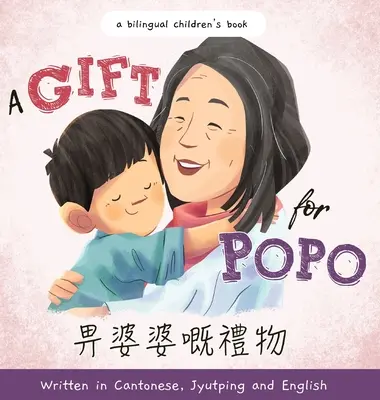 Ajándék Popónak - Kantoni, jyutpingi és angol nyelven íródott: Kétnyelvű gyermekkönyv - A Gift for Popo - Written in Cantonese, Jyutping, and English: A Bilingual Children's Book