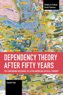 Függőségelmélet ötven év után: A latin-amerikai kritikai gondolkodás folytatódó relevanciája - Dependency Theory After Fifty Years: The Continuing Relevance of Latin American Critical Thought