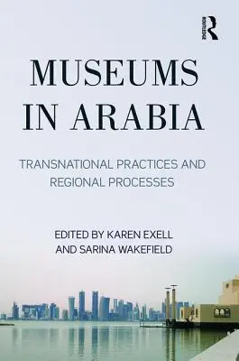 Múzeumok Arábiában: Transznacionális gyakorlatok és regionális folyamatok - Museums in Arabia: Transnational Practices and Regional Processes