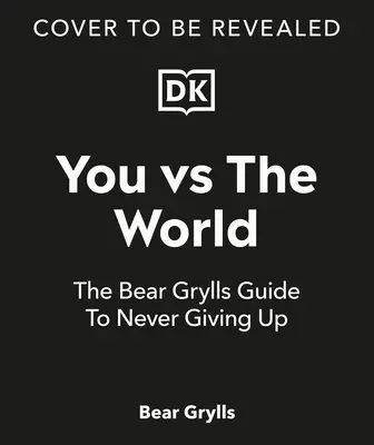 Te a világ ellen: Bear Grylls útmutatója a soha fel nem adásról - You Vs the World: The Bear Grylls Guide to Never Giving Up