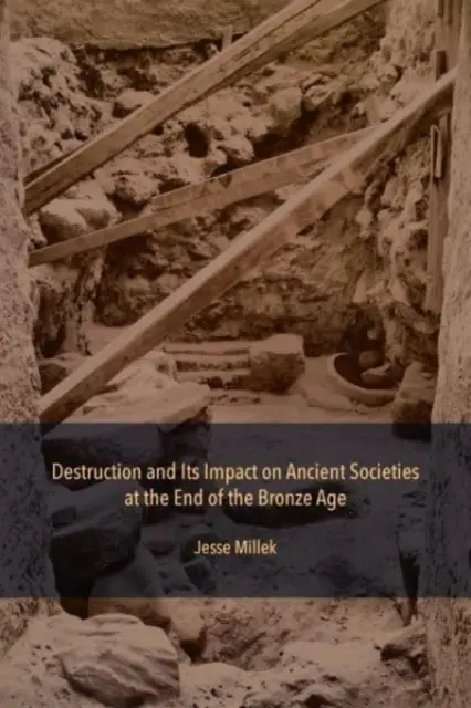 Pusztítás és annak hatása az ókori társadalmakra a bronzkor végén - Destruction and Its Impact on Ancient Societies at the End of the Bronze Age