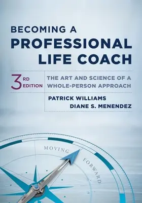 Hivatásos életvezetési tanácsadóvá válás: A teljes személyiséggel kapcsolatos megközelítés művészete és tudománya - Becoming a Professional Life Coach: The Art and Science of a Whole-Person Approach