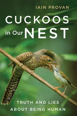 Kakuk a fészkünkben: Igazság és hazugság az emberi létről - Cuckoos in Our Nest: Truth and Lies about Being Human