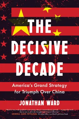 A döntő évtized: Az amerikai nagy stratégia a Kína feletti győzelemért - The Decisive Decade: American Grand Strategy for Triumph Over China