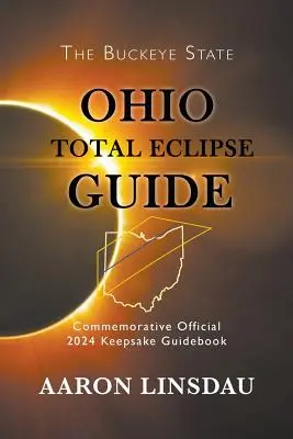 Ohio Total Eclipse Guide: Hivatalos 2024-es emlékkönyv: A napfogyatkozásról szóló hivatalos emlékkönyv - Ohio Total Eclipse Guide: Official Commemorative 2024 Keepsake Guidebook