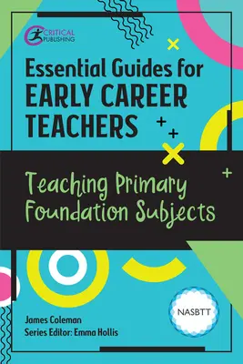 Essential Guides for Early Career Teachers: Alapvető tantárgyak tanítása - Essential Guides for Early Career Teachers: Teaching Primary Foundation Subjects