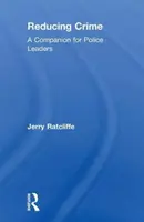 A bűnözés csökkentése - Társkönyv a rendőri vezetők számára (Ratcliffe Jerry (Temple University Philadelphia Pennsylvania USA)) - Reducing Crime - A Companion for Police Leaders (Ratcliffe Jerry (Temple University Philadelphia Pennsylvania USA))