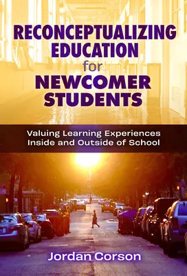 Az újonnan érkező diákok oktatásának újragondolása: Az iskolán belüli és kívüli tanulási tapasztalatok értékelése - Reconceptualizing Education for Newcomer Students: Valuing Learning Experiences Inside and Outside of School