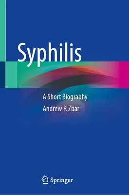 Szifilisz: Szifilisz: Egy rövid életrajz - Syphilis: A Short Biography