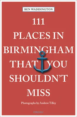 111 hely Birminghamben, amit nem szabad kihagynod - 111 Places in Birmingham That You Shouldn't Miss