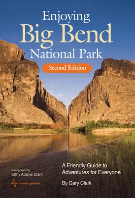 A Big Bend Nemzeti Park élvezete: Barátságos kalandkalauz mindenkinek 41. kötet - Enjoying Big Bend National Park: A Friendly Guide to Adventures for Everyone Volume 41