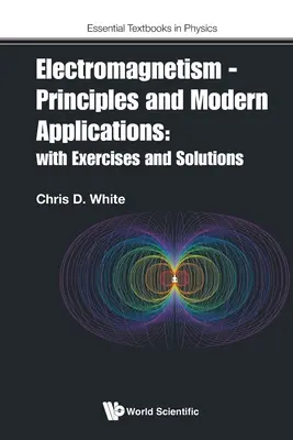 Elektromágnesesség - alapelvek és modern alkalmazások: Gyakorlatokkal és megoldásokkal - Electromagnetism - Principles and Modern Applications: With Exercises and Solutions