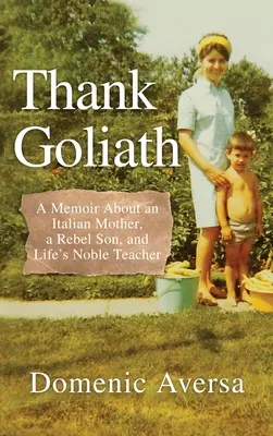 Hála Góliátnak! Emlékirat egy olasz anyáról, egy lázadó fiúról és az élet nemes tanítójáról - Thank Goliath: A Memoir About an Italian Mother, a Rebel Son, and Life's Noble Teacher