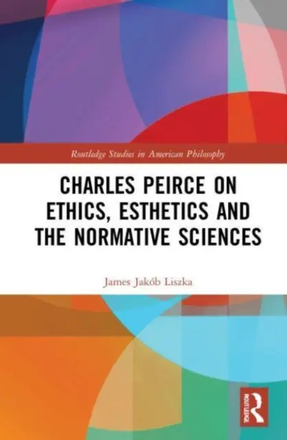 Charles Peirce az etikáról, az esztétikáról és a normatív tudományokról - Charles Peirce on Ethics, Esthetics and the Normative Sciences