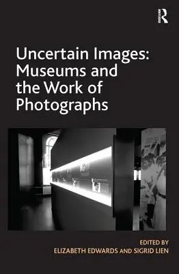 Bizonytalan képek: Múzeumok és a fényképek munkája - Uncertain Images: Museums and the Work of Photographs