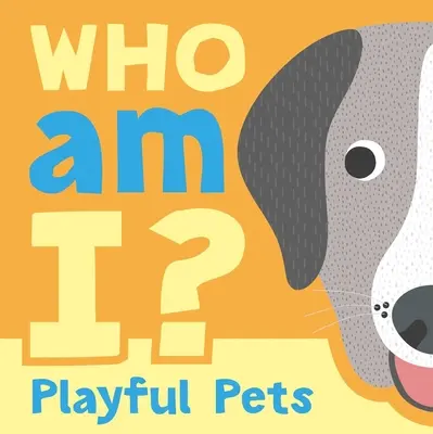 Ki vagyok én? Playful Pets: Interaktív Lift-The-Flap Guessing Game Book for Babies & Toddlers (Játékos háziállatok: Interaktív Lift-The-Flap Guessing Game Book for Babies & Toddlers) - Who Am I? Playful Pets: Interactive Lift-The-Flap Guessing Game Book for Babies & Toddlers