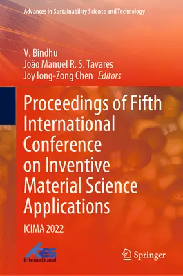 A feltalálói anyagtudományi alkalmazásokról szóló ötödik nemzetközi konferencia jegyzőkönyve: Icima 2022 - Proceedings of Fifth International Conference on Inventive Material Science Applications: Icima 2022