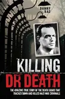 Gyilkos doktor halál - A halálosztag elképesztő igaz története, amely felkutatott és megölt egy náci háborús bűnöst - Killing Doctor Death - The Amazing True Story of the Death Squad That Tracked Down and Killed a Nazi War Criminal