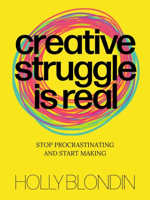 A kreatív küzdelem valódi: Hagyd abba a halogatást és kezdj el alkotni - Creative Struggle Is Real: Stop Procrastinating and Start Making