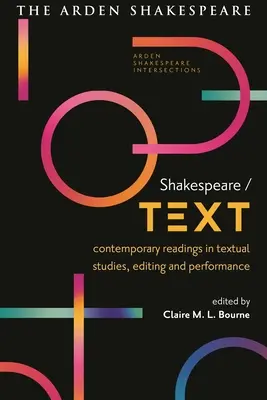 Shakespeare / Szöveg: Contemporary Readings in Textual Studies, Editing and Performance (Kortárs olvasmányok a szövegtanulmányok, a szerkesztés és az előadás témakörében) - Shakespeare / Text: Contemporary Readings in Textual Studies, Editing and Performance