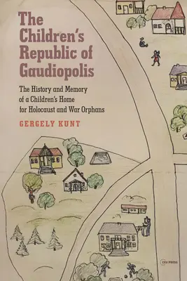 Gaudiopolis gyermekköztársasága: A holokauszt- és háborús árvák gyermekotthonának története és emlékezete (1945-1950) - The Children's Republic of Gaudiopolis: The History and Memory of a Children's Home for Holocaust and War Orphans (1945-1950)