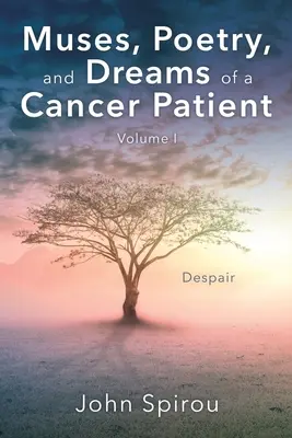 Egy rákbeteg múzsái, költészete és álmai: I. kötet - Muses, Poetry, and Dreams of a Cancer Patient: Volume I