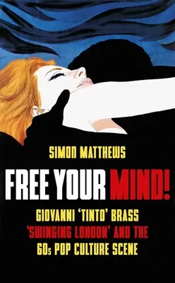 Szabadítsd fel az elméd! Giovanni „Tinto” Brass, a „Swinging London” és a 60-as évek popkultúrája - Free Your Mind!: Giovanni 'Tinto' Brass, 'Swinging London' and the 60s Pop Culture Scene