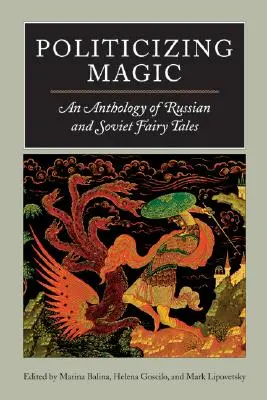 A varázslat politizálása: Orosz és szovjet mesék antológiája - Politicizing Magic: An Anthology of Russian and Soviet Fairy Tales