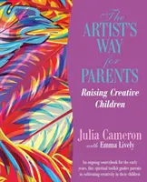 Művész útja szülőknek - Kreatív gyerekek nevelése - Artist's Way for Parents - Raising Creative Children